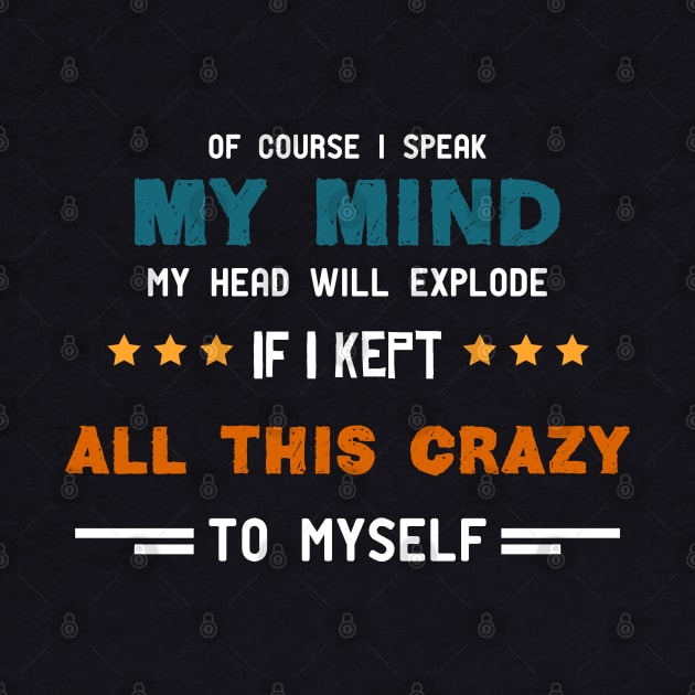 of Course I Speak My Mind My Head Will Explode If I Kept All This Crazy to Myself Funny by Medworks